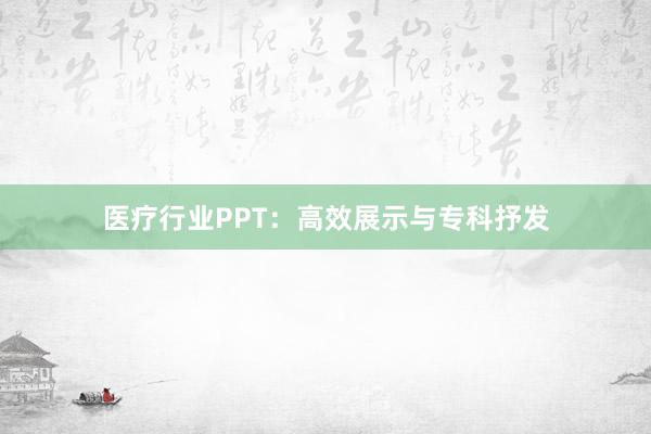 医疗行业PPT：高效展示与专科抒发